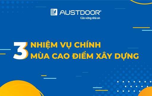 3 Nhiệm vụ quan trọng mùa cao điểm xây dựng